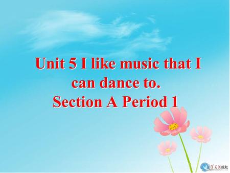 Unit 5 I like music that I can dance to. Section A Period 1.