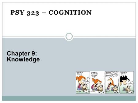 PSY 323 – COGNITION Chapter 9: Knowledge.  Categorization ◦ Process by which things are placed into groups  Concept ◦ Mental groupings of similar objects,