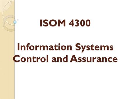 ISOM 4300 Information Systems Control and Assurance.