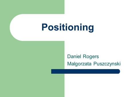 Positioning Daniel Rogers Malgorzata Puszczynski.
