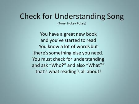 Check for Understanding Song (Tune: Hokey Pokey) You have a great new book and you’ve started to read You know a lot of words but there’s something else.