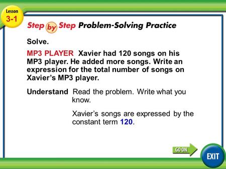 Lesson 3-1 Example 4 3-1 Solve. MP3 PLAYER Xavier had 120 songs on his MP3 player. He added more songs. Write an expression for the total number of songs.
