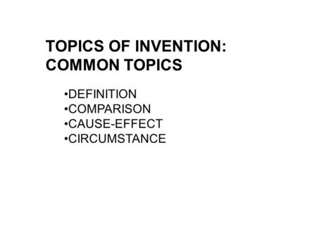 TOPICS OF INVENTION: COMMON TOPICS DEFINITION COMPARISON CAUSE-EFFECT CIRCUMSTANCE.