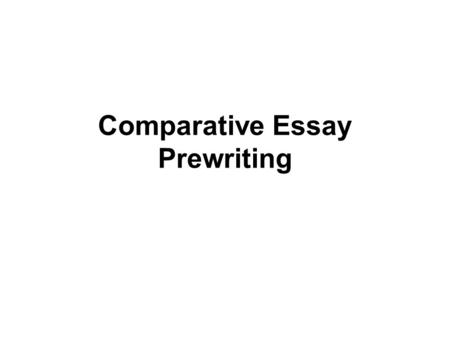 Comparative Essay Prewriting. What Is It? A comparative essay analyzes the similarities and differences between two or more things. For our comparative.