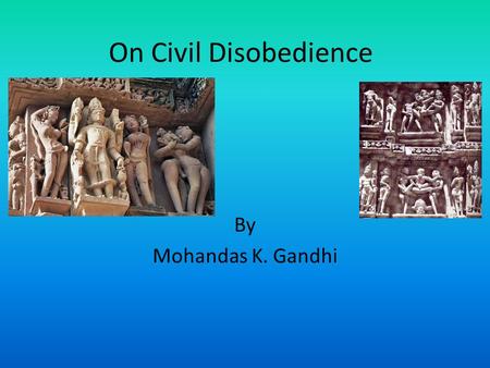 On Civil Disobedience By Mohandas K. Gandhi.
