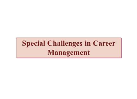 Special Challenges in Career Management. Overview  Socialization  Dual career paths  Helping plateaued employees  Work-life conflict  Dealing with.