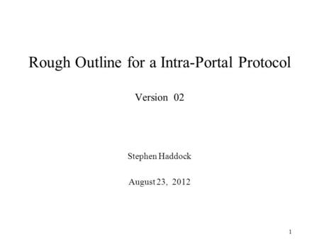 Rough Outline for a Intra-Portal Protocol Version 02 Stephen Haddock August 23, 2012 1.