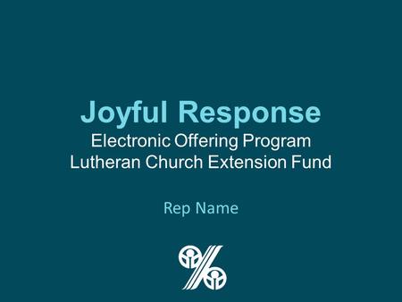 Joyful Response Electronic Offering Program Lutheran Church Extension Fund Rep Name.