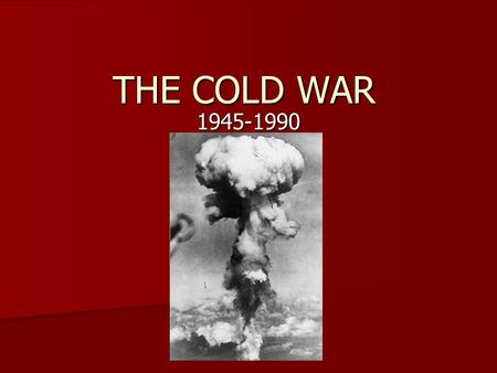 THE COLD WAR 1945-1990. The Cold War Cold War- A war of tension and the ideas of Capitalism (USA) vs. Communism (USSR) Cold War- A war of tension.