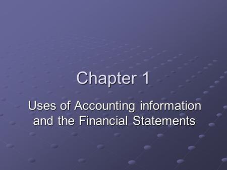 Chapter 1 Uses of Accounting information and the Financial Statements.