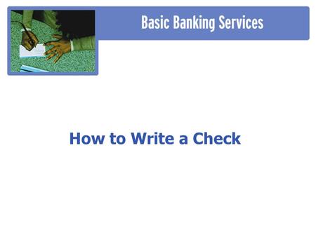 How to Write a Check. WRITING A CHECK Maintaining a Checking Account.