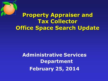 Property Appraiser and Tax Collector Office Space Search Update Administrative Services Department February 25, 2014.
