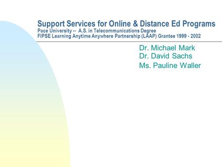 Support Services for Online & Distance Ed Programs Pace University -- A.S. in Telecommunications Degree FIPSE Learning Anytime Anywhere Partnership (LAAP)