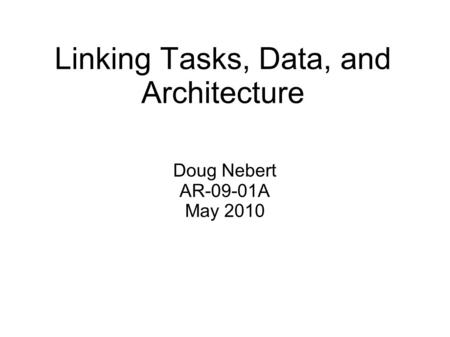 Linking Tasks, Data, and Architecture Doug Nebert AR-09-01A May 2010.