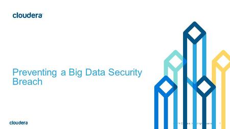 1 © 2014 Cloudera, Inc. All rights reserved. Preventing a Big Data Security Breach.