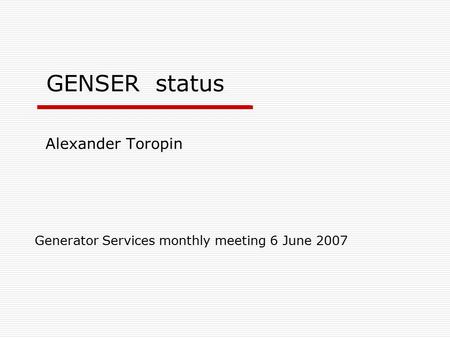 Alexander Toropin Generator Services monthly meeting 6 June 2007 GENSER status.
