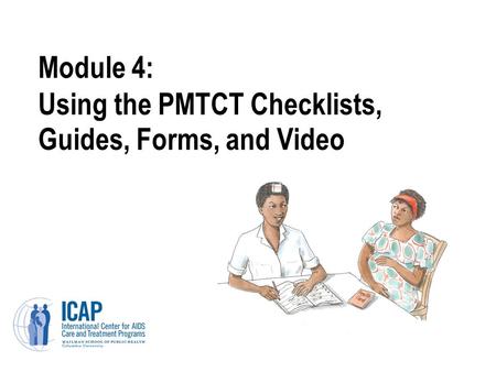 Module 4: Using the PMTCT Checklists, Guides, Forms, and Video.