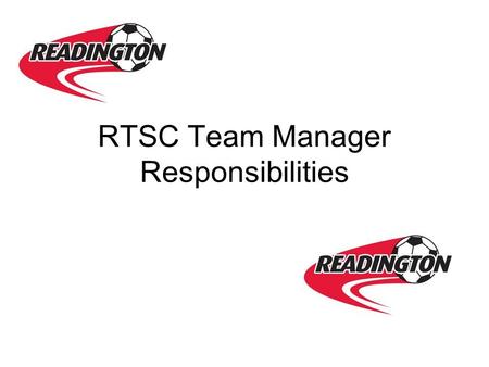 RTSC Team Manager Responsibilities. What does a team manager do? Send email reminders Manage player passes Pay referees Game Card Management Manage team.