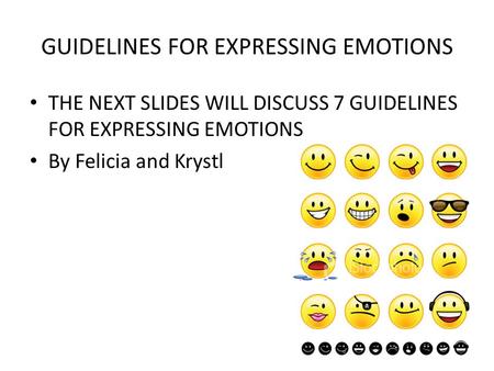 GUIDELINES FOR EXPRESSING EMOTIONS THE NEXT SLIDES WILL DISCUSS 7 GUIDELINES FOR EXPRESSING EMOTIONS By Felicia and Krystl.