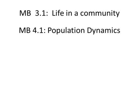 MB 3.1: Life in a community MB 4.1: Population Dynamics.