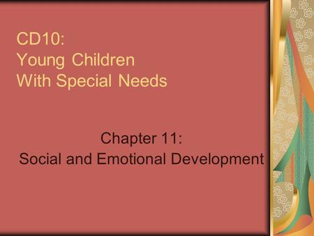 CD10: Young Children With Special Needs Chapter 11: Social and Emotional Development.