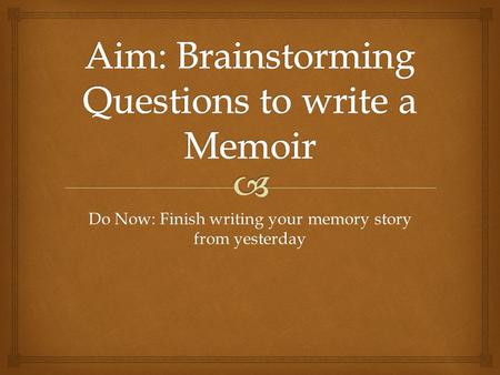 Do Now: Finish writing your memory story from yesterday.