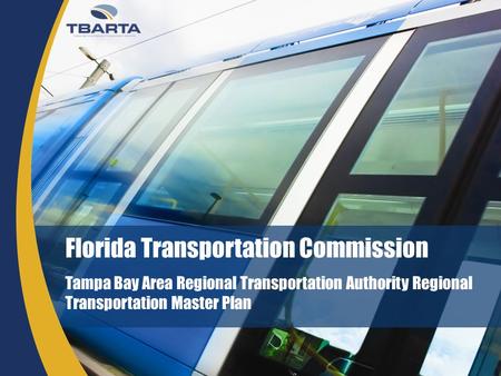Florida Transportation Commission Tampa Bay Area Regional Transportation Authority Regional Transportation Master Plan.