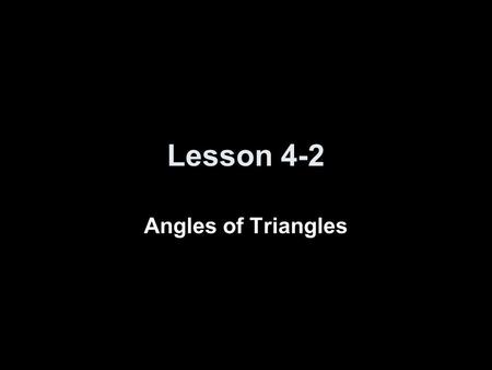 Lesson 4-2 Angles of Triangles.