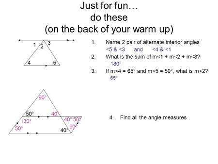 Just for fun… do these (on the back of your warm up) 1.Name 2 pair of alternate interior angles 