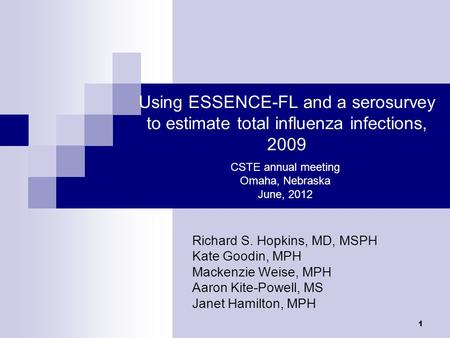 1 Using ESSENCE-FL and a serosurvey to estimate total influenza infections, 2009 Richard S. Hopkins, MD, MSPH Kate Goodin, MPH Mackenzie Weise, MPH Aaron.