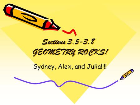 Sections 3.5-3.8 GEOMETRY ROCKS! Sydney, Alex, and Julia!!!!