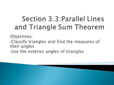 Objectives: Classify triangles and find the measures of their angles Use the exterior angles of triangles.