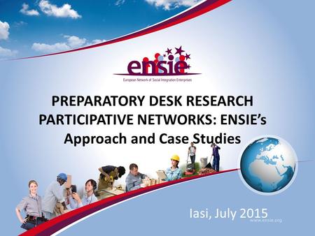 PREPARATORY DESK RESEARCH PARTICIPATIVE NETWORKS: ENSIE’s Approach and Case Studies Iasi, July 2015.