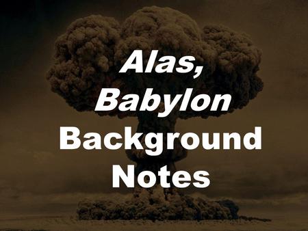 Alas, Babylon Background Notes. Alas, Babylon was written in 1959 by a man named Pat Frank. His real name was Harry Hart but he wrote under a pseudonym.