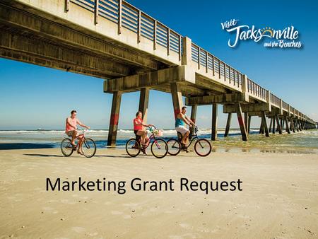 Marketing Grant Request. Requesting 10% of the annual bed tax collections, totaling $555,484 for 2014-2015 These funds will be used to strengthen and.