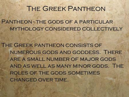 The Greek Pantheon Pantheon - the gods of a particular mythology considered collectively The Greek pantheon consists of numerous gods and goddess. There.
