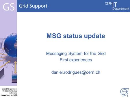 CERN IT Department CH-1211 Genève 23 Switzerland  t MSG status update Messaging System for the Grid First experiences