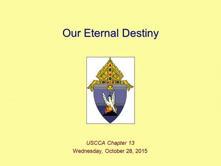 Our Eternal Destiny USCCA Chapter 13 Wednesday, October 28, 2015Wednesday, October 28, 2015Wednesday, October 28, 2015Wednesday, October 28, 2015.