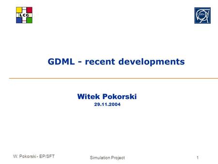 W. Pokorski - EP/SFT Simulation Project1 GDML - recent developments Witek Pokorski 29.11.2004.