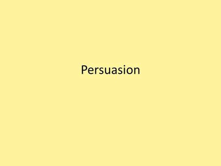 Persuasion. What is Persuasion? When you use persuasion, you are making an argument to convince someone or group to do, say, or think the same as you.