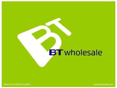 Interconnect Policy & Contract www.btwholesale.com.