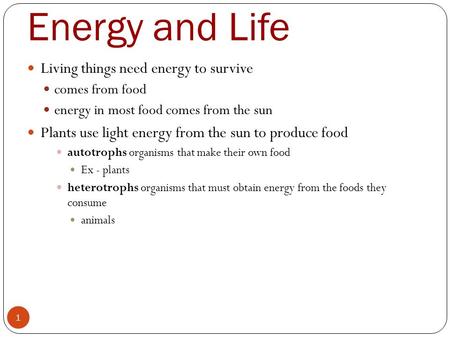 Energy and Life 1 Living things need energy to survive comes from food energy in most food comes from the sun Plants use light energy from the sun to produce.