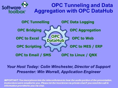 OPC Tunneling and Data Aggregation with OPC DataHub Your Host Today: Colin Winchester, Director of Support Presenter: Win Worrall, Application Engineer.