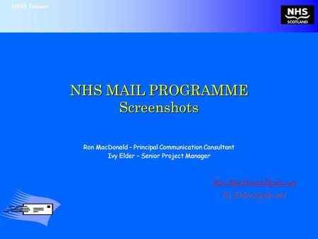 NISG Telecom NHS MAIL PROGRAMME Screenshots Ron MacDonald – Principal Communication Consultant Ivy Elder – Senior Project Manager