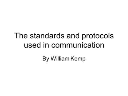 The standards and protocols used in communication By William Kemp.