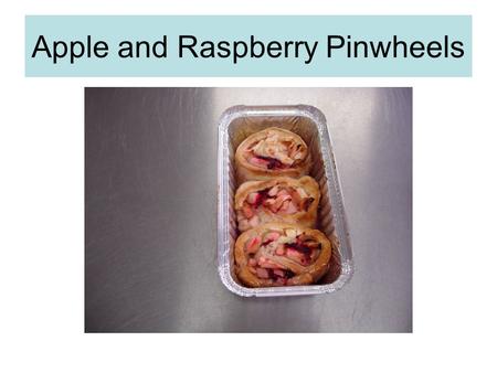 Apple and Raspberry Pinwheels. Learning Intentions You will be able to work well as a member of a team. You will know how to modify a recipe to make it.
