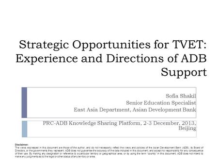 Strategic Opportunities for TVET: Experience and Directions of ADB Support Sofia Shakil Senior Education Specialist East Asia Department, Asian Development.
