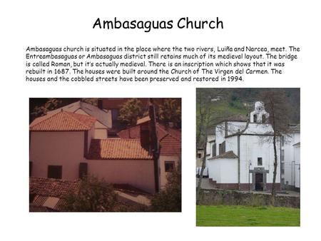 Ambasaguas Church Ambasaguas church is situated in the place where the two rivers, Luiña and Narcea, meet. The Entreambasaguas or Ambasaguas district still.