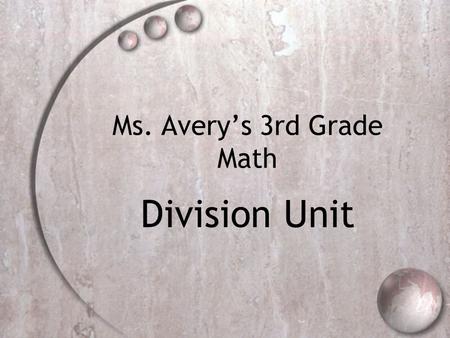 Ms. Avery’s 3rd Grade Math Division Unit. ::: Introduction ::: In this unit, we will be studying division for 9 days, followed by assessments over 2-3.