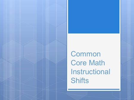 Common Core Math Instructional Shifts. Introduction  Be college and career ready  Greater master through focus and coherence  Aspirations for math.